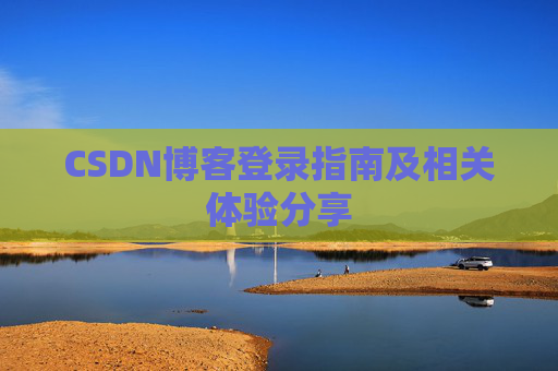 CSDN博客登录指南及相关体验分享